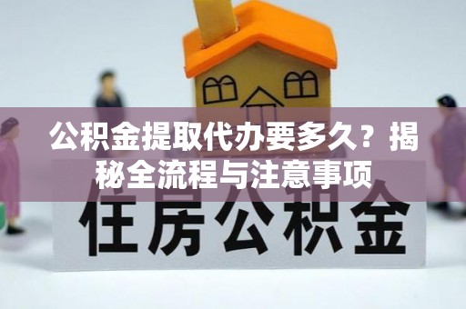 鄢陵公积金提取代办要多久？揭秘全流程与注意事项