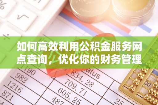 鄢陵如何高效利用公积金服务网点查询，优化你的财务管理