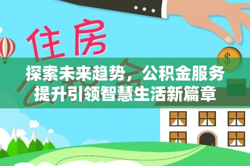 鄢陵探索未来趋势，公积金服务提升引领智慧生活新篇章