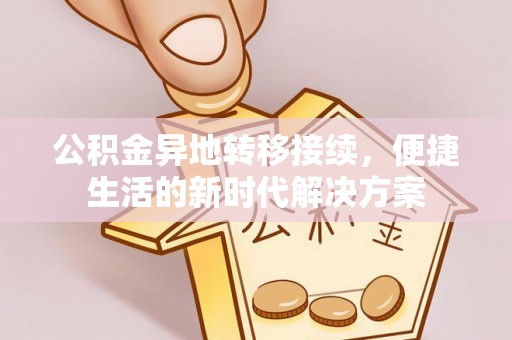 鄢陵公积金异地转移接续，便捷生活的新时代解决方案