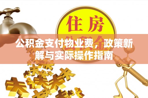 鄢陵公积金支付物业费，政策新解与实际操作指南