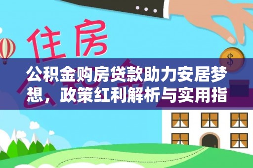 鄢陵公积金购房贷款助力安居梦想，政策红利解析与实用指南