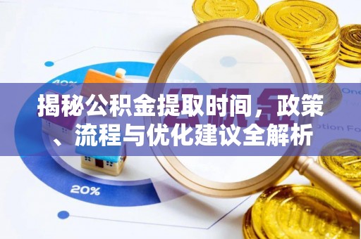 鄢陵揭秘公积金提取时间，政策、流程与优化建议全解析