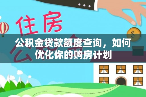 鄢陵公积金贷款额度查询，如何优化你的购房计划