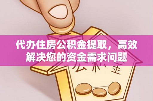 鄢陵代办住房公积金提取，高效解决您的资金需求问题
