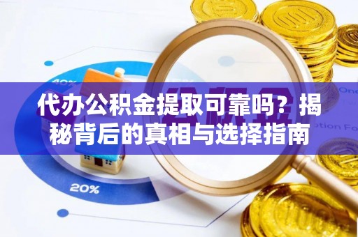 鄢陵代办公积金提取可靠吗？揭秘背后的真相与选择指南