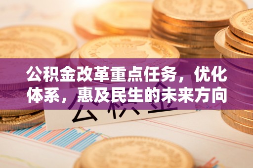 鄢陵公积金改革重点任务，优化体系，惠及民生的未来方向
