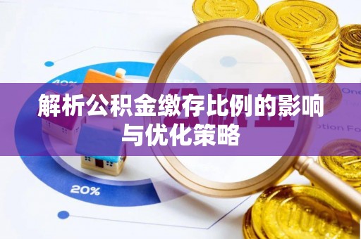 鄢陵解析公积金缴存比例的影响与优化策略