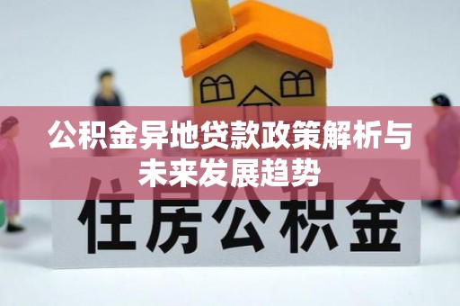 鄢陵公积金异地贷款政策解析与未来发展趋势