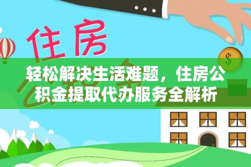 鄢陵轻松解决生活难题，住房公积金提取代办服务全解析