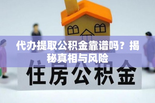鄢陵代办提取公积金靠谱吗？揭秘真相与风险