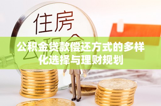 鄢陵公积金贷款偿还方式的多样化选择与理财规划