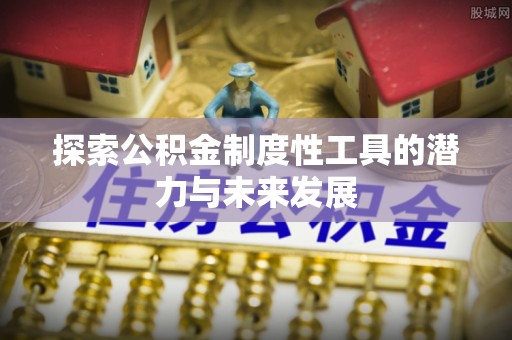 鄢陵探索公积金制度性工具的潜力与未来发展
