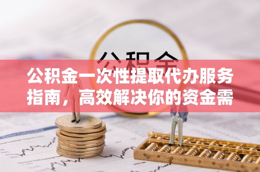 鄢陵公积金一次性提取代办服务指南，高效解决你的资金需求