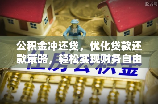 鄢陵公积金冲还贷，优化贷款还款策略，轻松实现财务自由