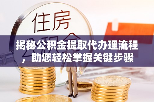 鄢陵揭秘公积金提取代办理流程，助您轻松掌握关键步骤