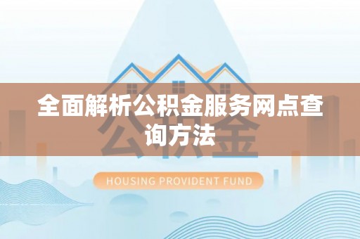 鄢陵全面解析公积金服务网点查询方法
