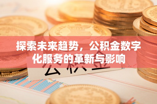 鄢陵探索未来趋势，公积金数字化服务的革新与影响