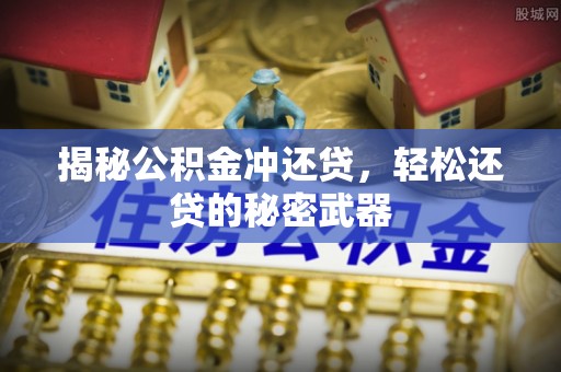鄢陵揭秘公积金冲还贷，轻松还贷的秘密武器