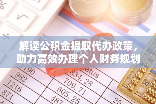 鄢陵解读公积金提取代办政策，助力高效办理个人财务规划