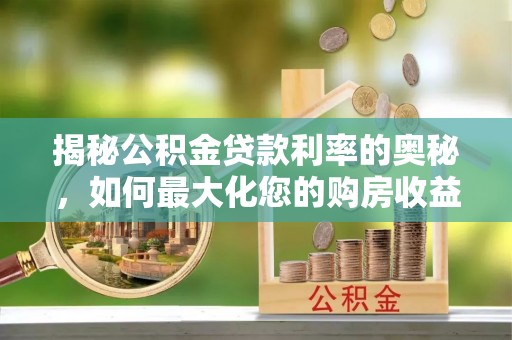 鄢陵揭秘公积金贷款利率的奥秘，如何最大化您的购房收益