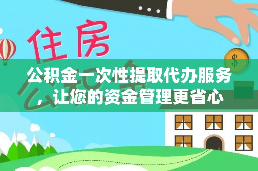 鄢陵公积金一次性提取代办服务，让您的资金管理更省心