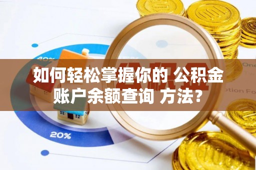 鄢陵如何轻松掌握你的 公积金账户余额查询 方法？