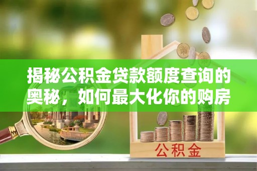鄢陵揭秘公积金贷款额度查询的奥秘，如何最大化你的购房资金