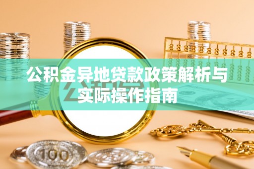 鄢陵公积金异地贷款政策解析与实际操作指南