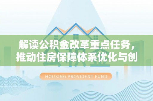 鄢陵解读公积金改革重点任务，推动住房保障体系优化与创新