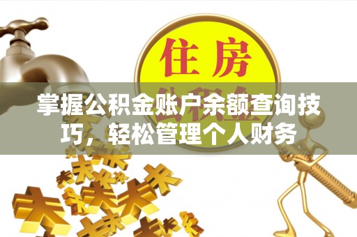 鄢陵掌握公积金账户余额查询技巧，轻松管理个人财务