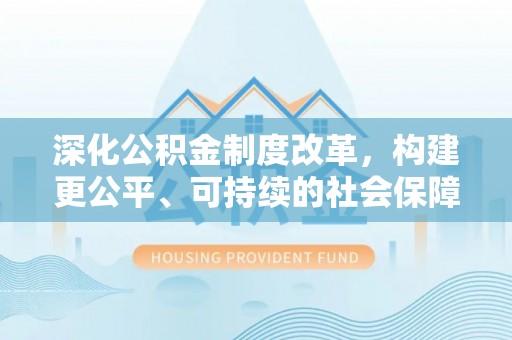 鄢陵深化公积金制度改革，构建更公平、可持续的社会保障体系