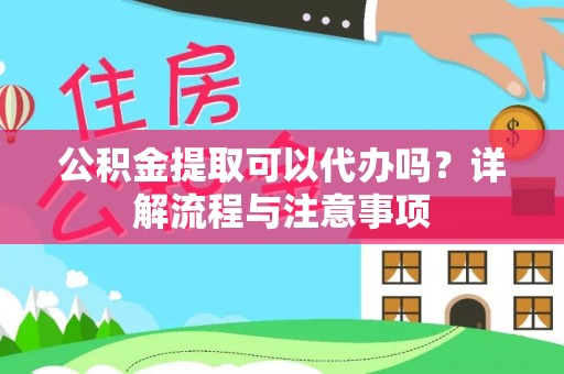 鄢陵公积金提取可以代办吗？详解流程与注意事项