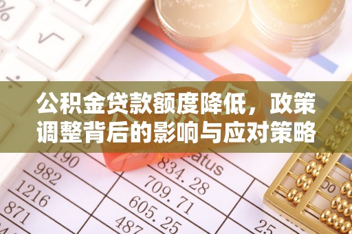 鄢陵公积金贷款额度降低，政策调整背后的影响与应对策略