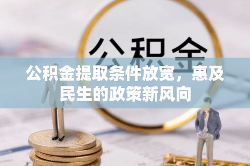 鄢陵公积金提取条件放宽，惠及民生的政策新风向
