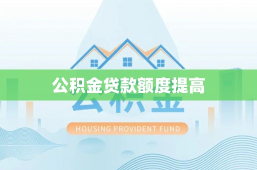 鄢陵公积金贷款额度提高