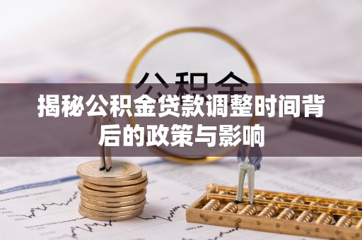 鄢陵揭秘公积金贷款调整时间背后的政策与影响