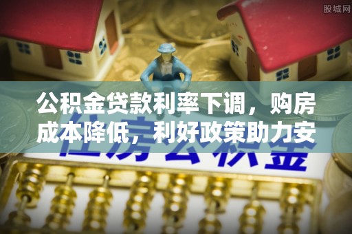 鄢陵公积金贷款利率下调，购房成本降低，利好政策助力安居梦想