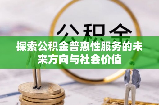 鄢陵探索公积金普惠性服务的未来方向与社会价值