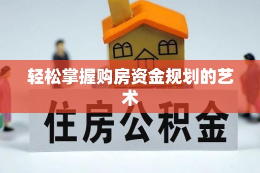 鄢陵轻松掌握购房资金规划的艺术
