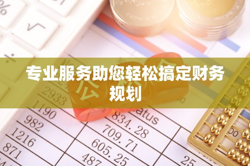 鄢陵专业服务助您轻松搞定财务规划
