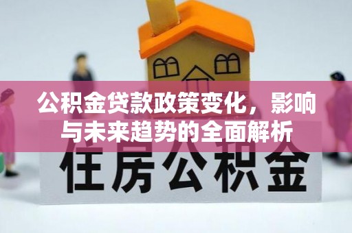 鄢陵公积金贷款政策变化，影响与未来趋势的全面解析