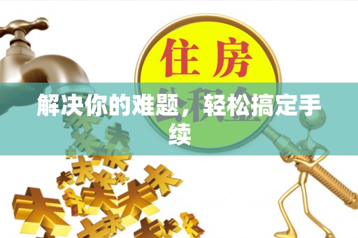 鄢陵解决你的难题，轻松搞定手续