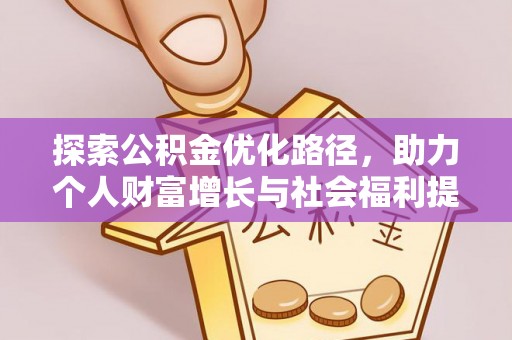 鄢陵探索公积金优化路径，助力个人财富增长与社会福利提升