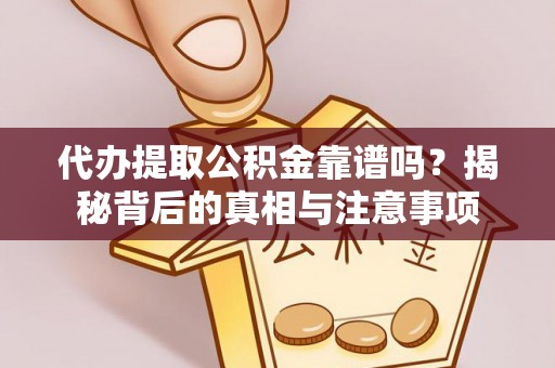 鄢陵代办提取公积金靠谱吗？揭秘背后的真相与注意事项