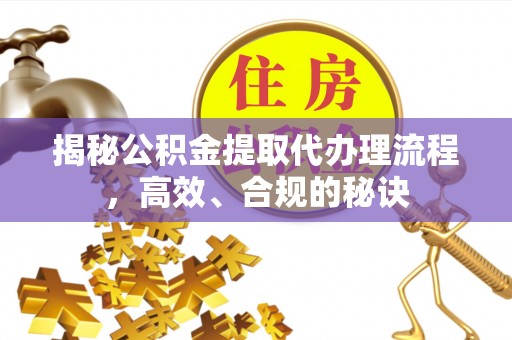 鄢陵揭秘公积金提取代办理流程，高效、合规的秘诀