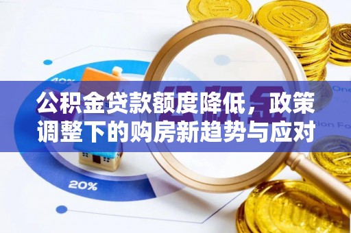 鄢陵公积金贷款额度降低，政策调整下的购房新趋势与应对策略