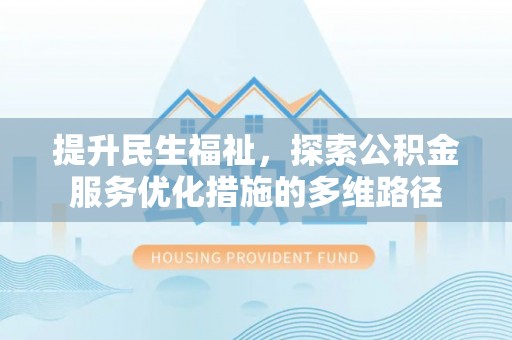 鄢陵提升民生福祉，探索公积金服务优化措施的多维路径