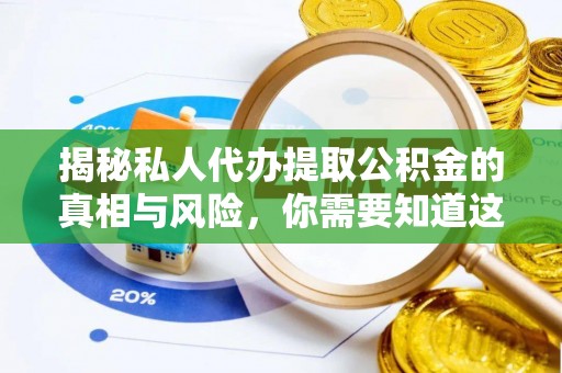 鄢陵揭秘私人代办提取公积金的真相与风险，你需要知道这些！