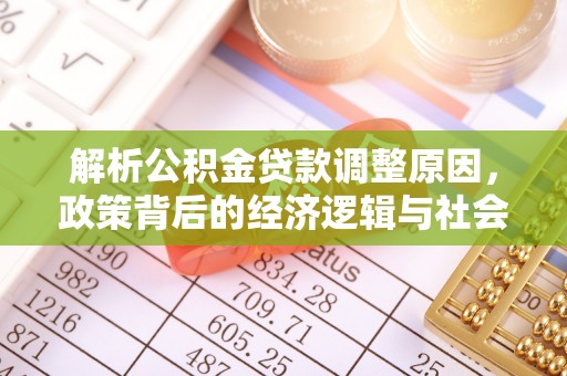 鄢陵解析公积金贷款调整原因，政策背后的经济逻辑与社会影响